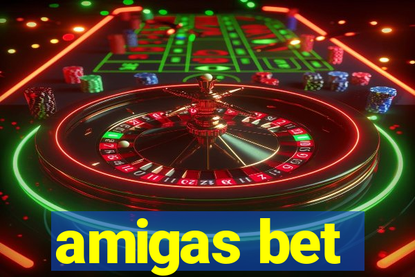 amigas bet